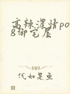 高辣浓情po18御宅屋封面
