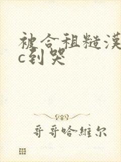 被合租糙汉室友c到哭封面