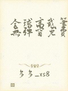 全球高武笔趣阁无弹窗免费阅读