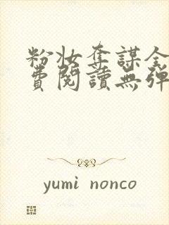 粉妆夺谋全文免费阅读无弹窗笔趣阁