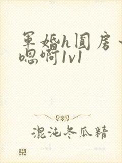 军婚h圆房～h嗯啊1v1