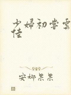 少妇初尝云雨柔佳