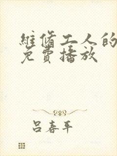 维修工人的绝遇免费播放