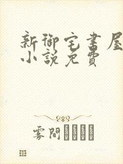 新御宅书屋自由小说免费