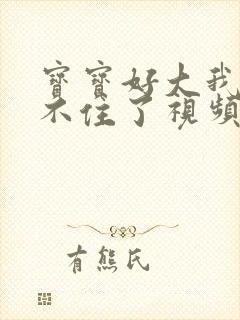 宝宝好大我都握不住了视频