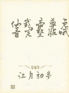 仙武帝尊免费观看完整版哦