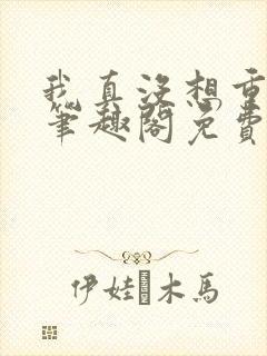 我真没想重生啊笔趣阁免费阅读封面