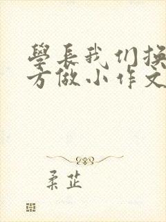 学长我们换个地方做小作文