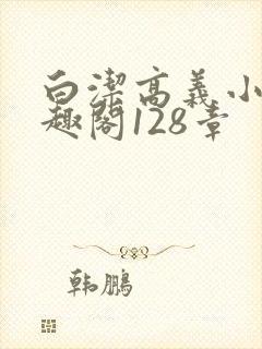 白洁高义小说笔趣阁128章