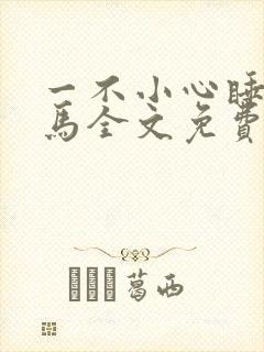 一不小心睡了竹马全文免费阅读