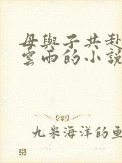 母与子共赴巫山云雨的小说阅读