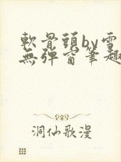 软骨头by雪碧无弹窗笔趣阁