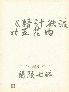 《精汁欲液》txt五花肉