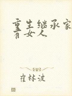 重生继承家族所有女人