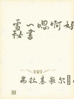 处～嗯啊好猛h秘书