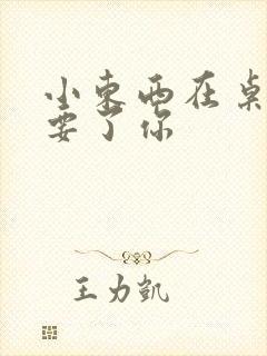 小东西在桌子上要了你封面