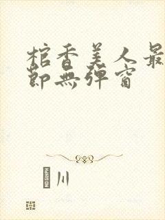 棺香美人最新章节无弹窗