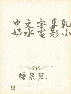 中文字幕乳授乳奶水电影小说