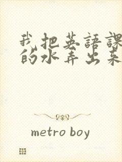 我把英语课代表的水弄出来了