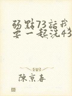 弱点73话我也要一起洗43321封面