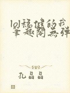 lol稳健的我笔趣阁无弹窗