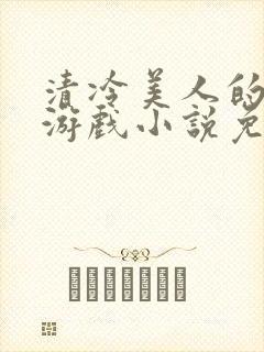 清冷美人的神奇游戏小说免费阅读