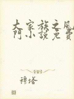 大家族之风流豪门小说免费阅读