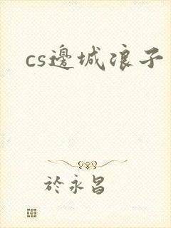 cs边城浪子