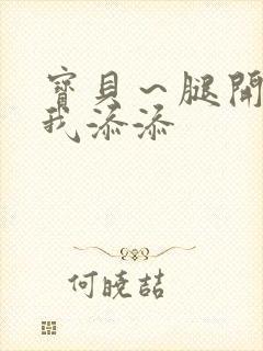 宝贝～腿开大点我添添