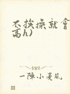 不挨操就会死(高h)