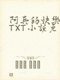 阿兵的快乐生活TXT小说免费阅读全章