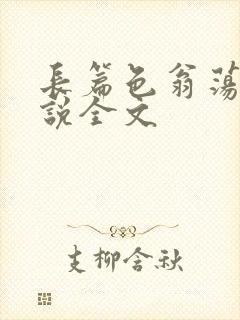 长篇色翁荡熄小说全文