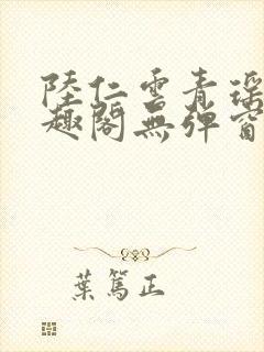 陆仁云青瑶新笔趣阁无弹窗