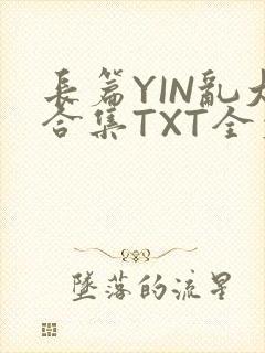 长篇YIN乱大合集TXT全文下载封面