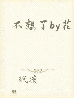 不想了by花卷