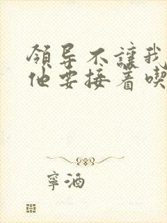 领导不让我断奶他要接着吃封面