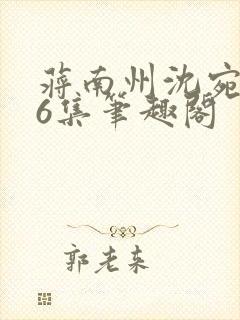 蒋南州沈宛月16集笔趣阁