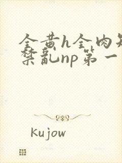 全黄h全肉短篇禁乱np第一次