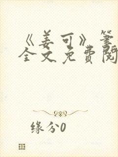 《姜可》笔趣阁全文免费阅读