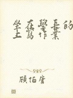 坐在学长的根茎上写作业