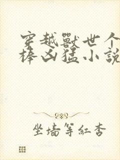 穿越兽世个个巨棒凶猛小说封面