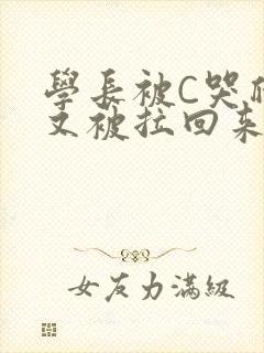 学长被C哭爬走又被拉回来