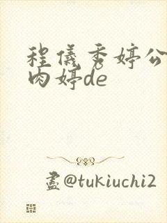 程仪秀婷公欲息肉婷de