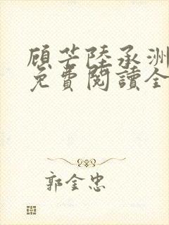 顾芒陆承洲小说免费阅读全文免费阅读下载