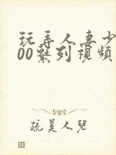 玩弄人妻少妇500系列视频