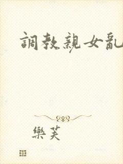 调教亲女乱h文封面