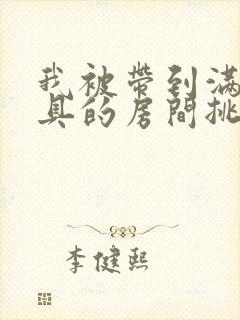 我被带到满是玩具的房间挑调游戏