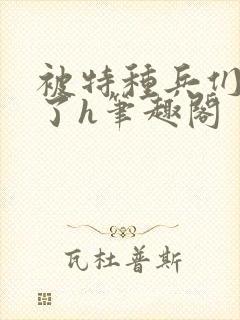 被特种兵们肉晕了h笔趣阁