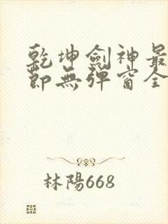 乾坤剑神最新章节无弹窗全文免费