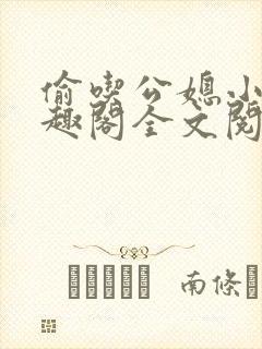 偷吃公媳小说笔趣阁全文阅读